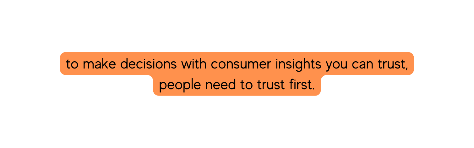 to make decisions with consumer insights you can trust people need to trust first